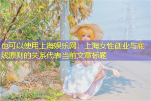 上海女性创业与底线原则的关系 上海女性创业与底线原则的关系